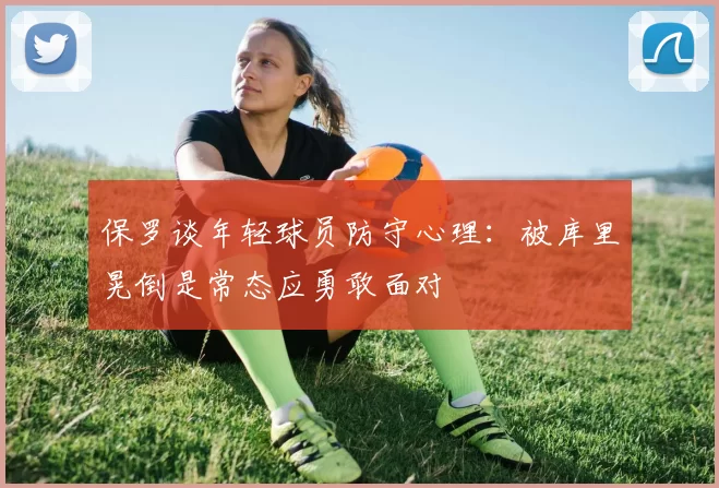 保罗谈年轻球员防守心理：被库里晃倒是常态应勇敢面对